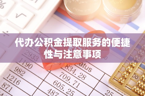 巴青代办公积金提取服务的便捷性与注意事项