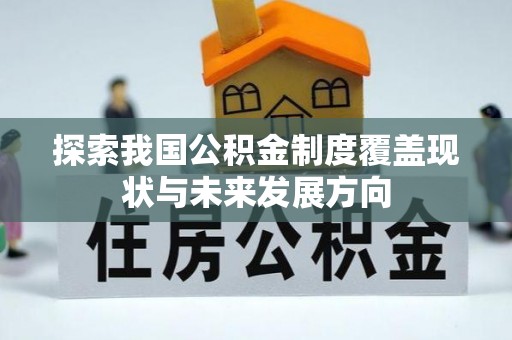巴青探索我国公积金制度覆盖现状与未来发展方向
