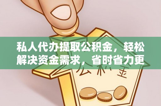 巴青私人代办提取公积金，轻松解决资金需求，省时省力更高效