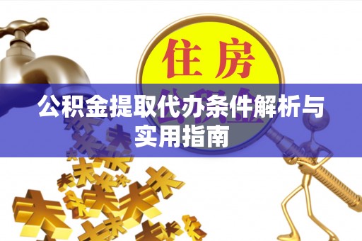巴青公积金提取代办条件解析与实用指南