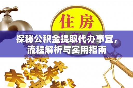 巴青探秘公积金提取代办事宜，流程解析与实用指南