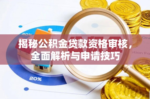 巴青揭秘公积金贷款资格审核，全面解析与申请技巧