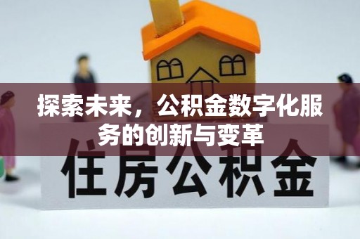 巴青探索未来，公积金数字化服务的创新与变革