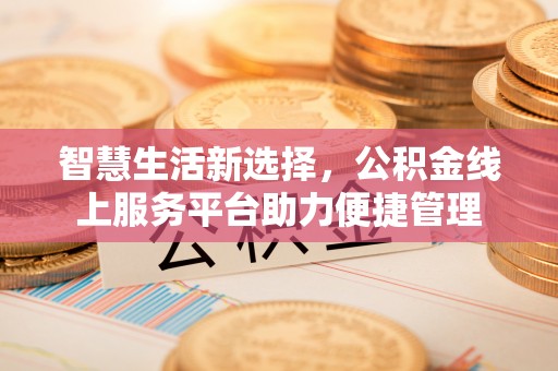 巴青智慧生活新选择，公积金线上服务平台助力便捷管理