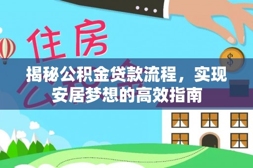 巴青揭秘公积金贷款流程，实现安居梦想的高效指南