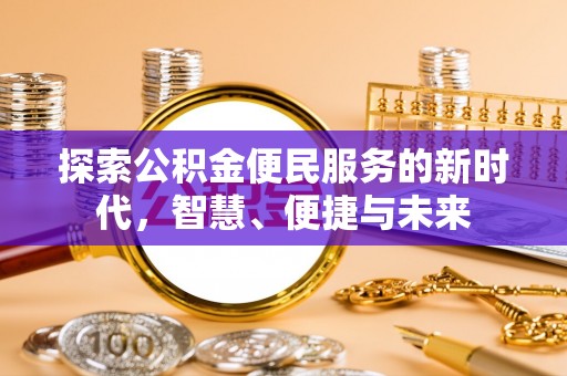 巴青探索公积金便民服务的新时代，智慧、便捷与未来