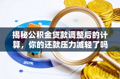 巴青揭秘公积金贷款调整后的计算，你的还款压力减轻了吗？