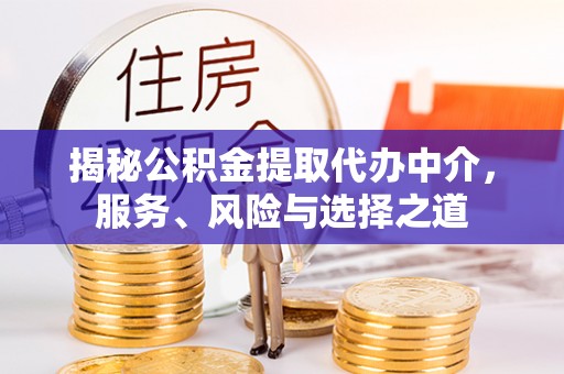 巴青揭秘公积金提取代办中介，服务、风险与选择之道