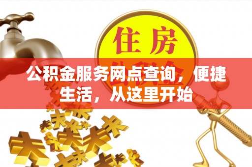 巴青公积金服务网点查询，便捷生活，从这里开始