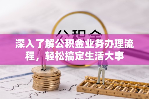 巴青深入了解公积金业务办理流程，轻松搞定生活大事