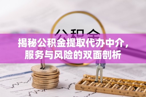 巴青揭秘公积金提取代办中介，服务与风险的双面剖析