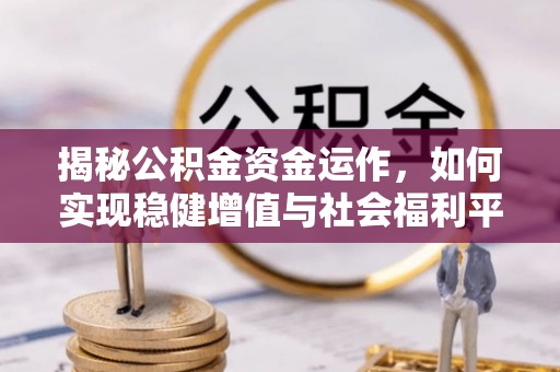 巴青揭秘公积金资金运作，如何实现稳健增值与社会福利平衡