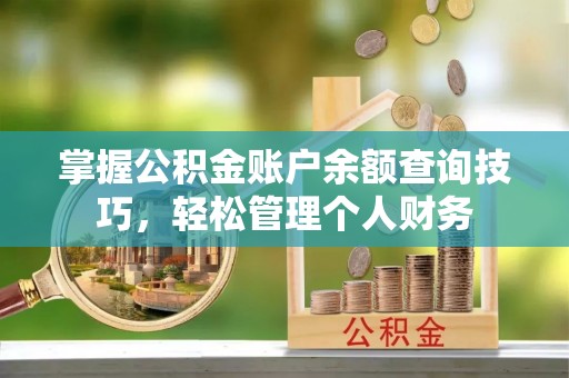 巴青掌握公积金账户余额查询技巧，轻松管理个人财务