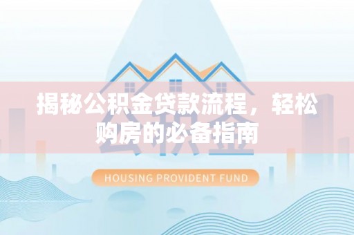 巴青揭秘公积金贷款流程，轻松购房的必备指南