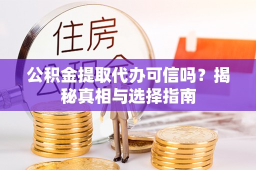巴青公积金提取代办可信吗？揭秘真相与选择指南