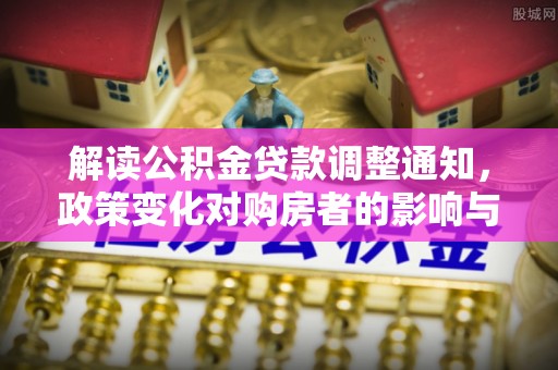 巴青解读公积金贷款调整通知，政策变化对购房者的影响与应对策略
