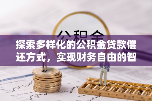 巴青探索多样化的公积金贷款偿还方式，实现财务自由的智慧选择