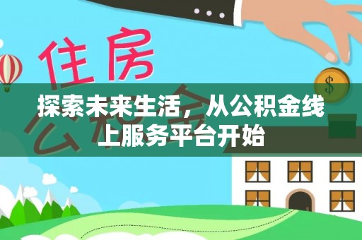 巴青探索未来生活，从公积金线上服务平台开始
