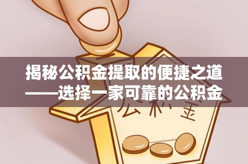 巴青揭秘公积金提取的便捷之道——选择一家可靠的公积金提取代办公司