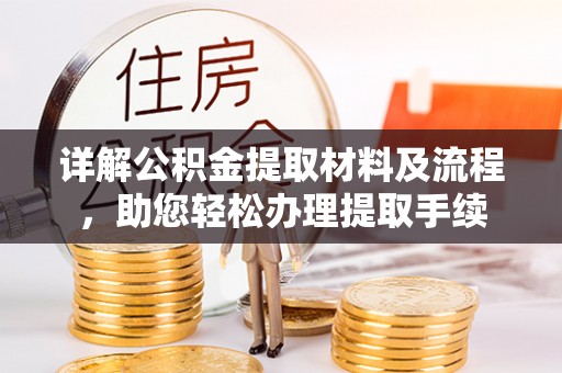 巴青详解公积金提取材料及流程，助您轻松办理提取手续