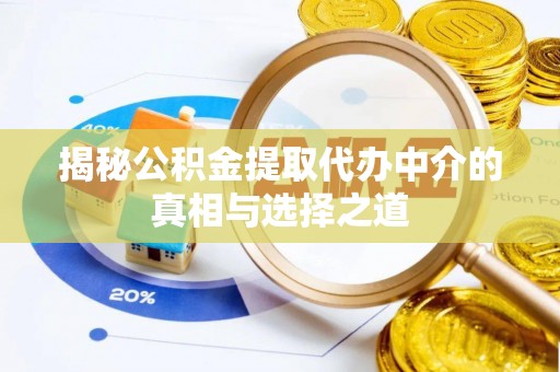 巴青揭秘公积金提取代办中介的真相与选择之道