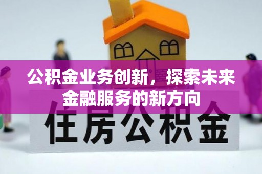 巴青公积金业务创新，探索未来金融服务的新方向