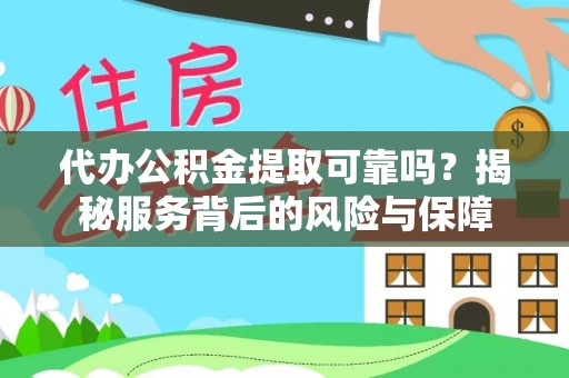 巴青代办公积金提取可靠吗？揭秘服务背后的风险与保障