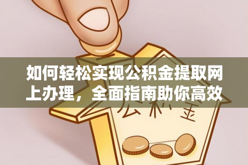 巴青如何轻松实现公积金提取网上办理，全面指南助你高效完成