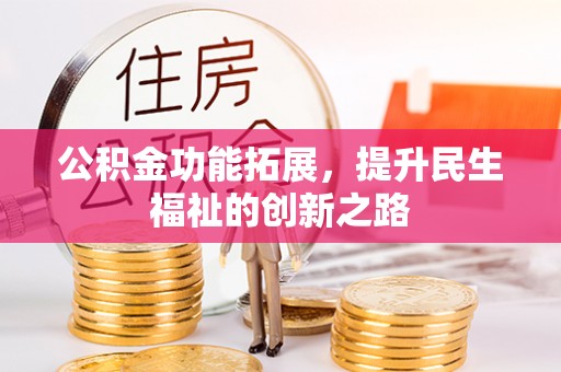 巴青公积金功能拓展，提升民生福祉的创新之路