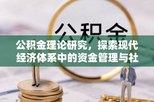 巴青公积金理论研究，探索现代经济体系中的资金管理与社会福利