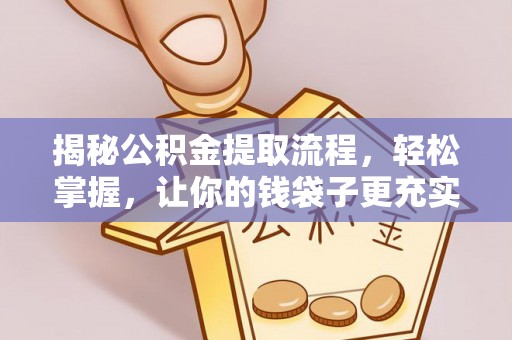 巴青揭秘公积金提取流程，轻松掌握，让你的钱袋子更充实