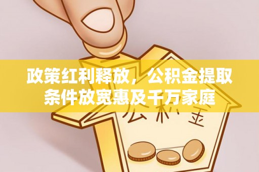 巴青政策红利释放，公积金提取条件放宽惠及千万家庭