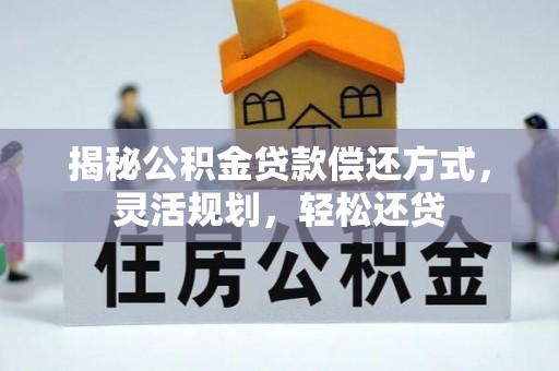巴青揭秘公积金贷款偿还方式，灵活规划，轻松还贷