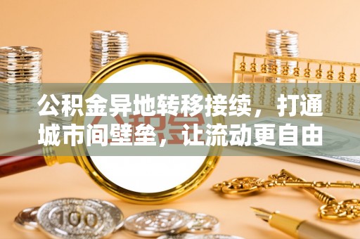 巴青公积金异地转移接续，打通城市间壁垒，让流动更自由
