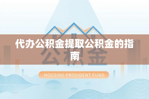 巴青代办公积金提取公积金的指南