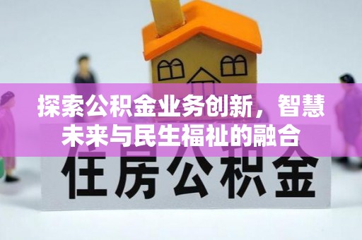 巴青探索公积金业务创新，智慧未来与民生福祉的融合