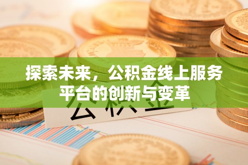 巴青探索未来，公积金线上服务平台的创新与变革