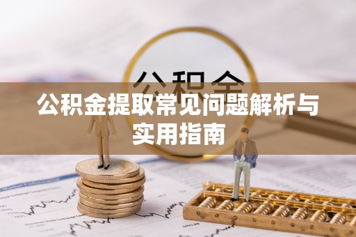 巴青公积金提取常见问题解析与实用指南