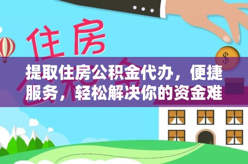 巴青提取住房公积金代办，便捷服务，轻松解决你的资金难题