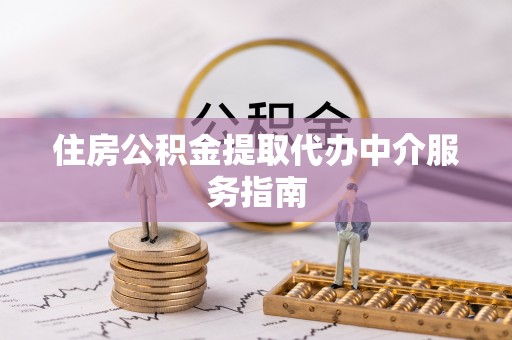 巴青住房公积金提取代办中介服务指南