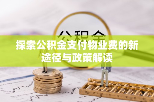 巴青探索公积金支付物业费的新途径与政策解读