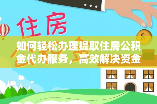 巴青如何轻松办理提取住房公积金代办服务，高效解决资金需求