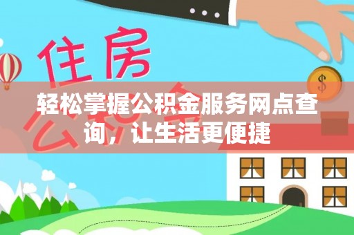 巴青轻松掌握公积金服务网点查询，让生活更便捷
