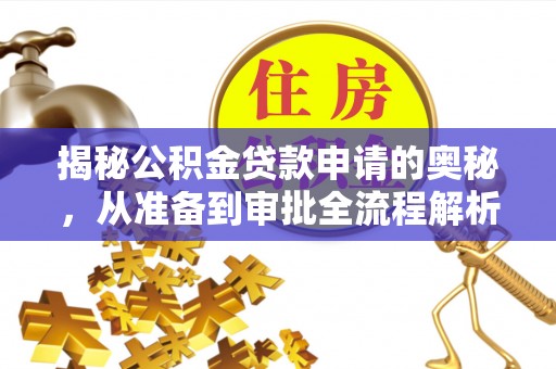 巴青揭秘公积金贷款申请的奥秘，从准备到审批全流程解析