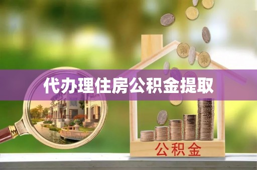 巴青代办理住房公积金提取