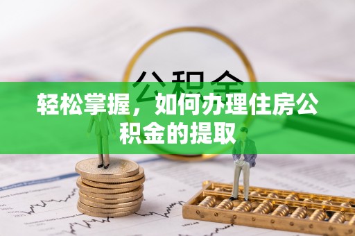 巴青轻松掌握，如何办理住房公积金的提取