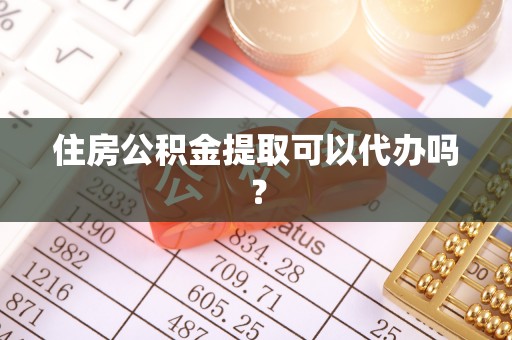 巴青住房公积金提取可以代办吗？