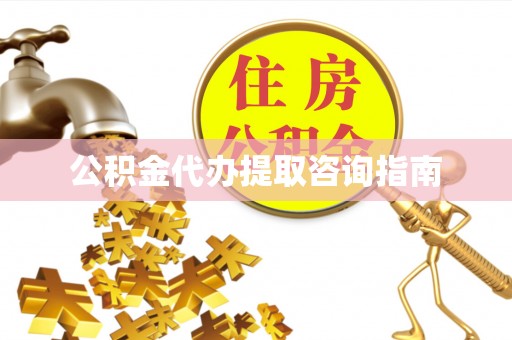 巴青公积金代办提取咨询指南